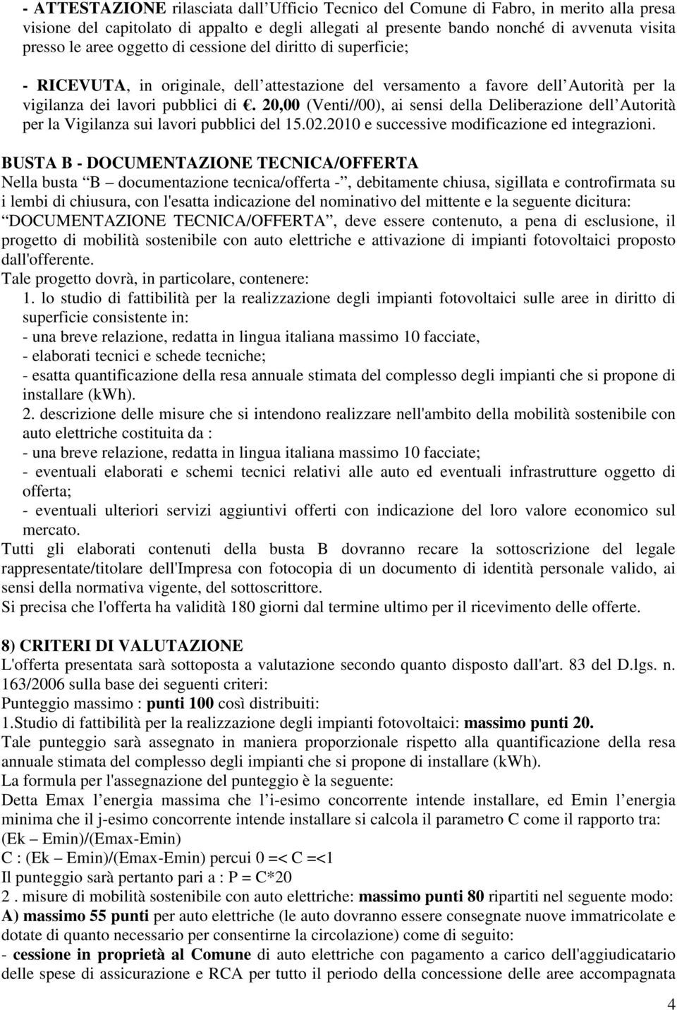 20,00 (Venti//00), ai sensi della Deliberazione dell Autorità per la Vigilanza sui lavori pubblici del 15.02.2010 e successive modificazione ed integrazioni.