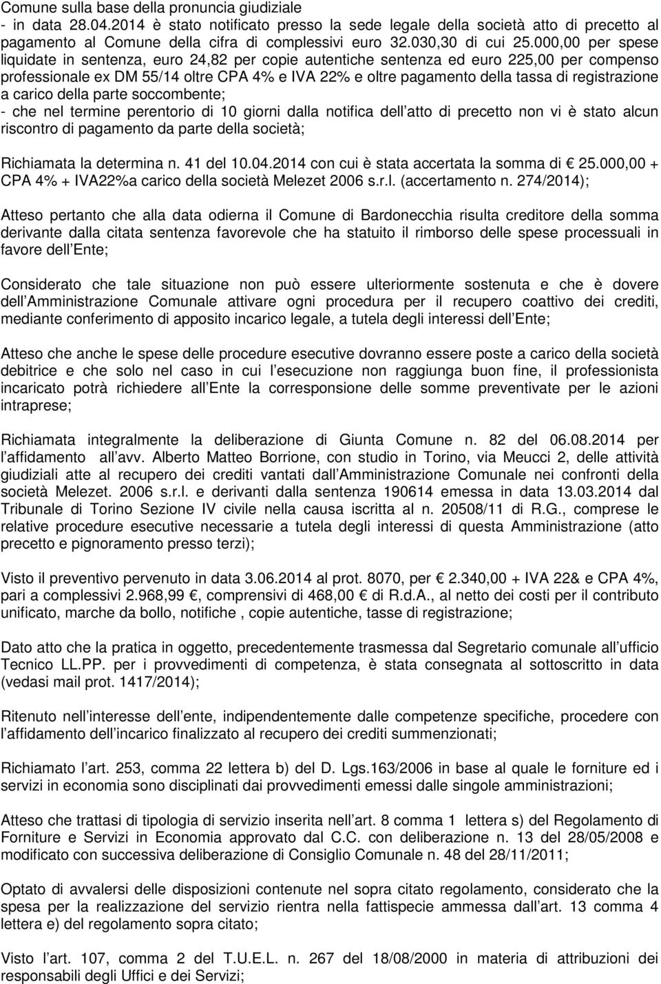 000,00 per spese liquidate in sentenza, euro 24,82 per copie autentiche sentenza ed euro 225,00 per compenso professionale ex DM 55/14 oltre CPA 4% e IVA 22% e oltre pagamento della tassa di