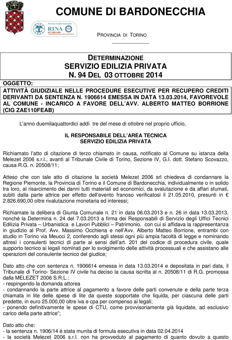 ALBERTO MATTEO BORRIONE (CIG ZAE110FEAB) L anno duemilaquattordici addì tre del mese di ottobre nel proprio ufficio, IL RESPONSABILE DELL AREA TECNICA SERVIZIO EDILIZIA PRIVATA Richiamato l atto di