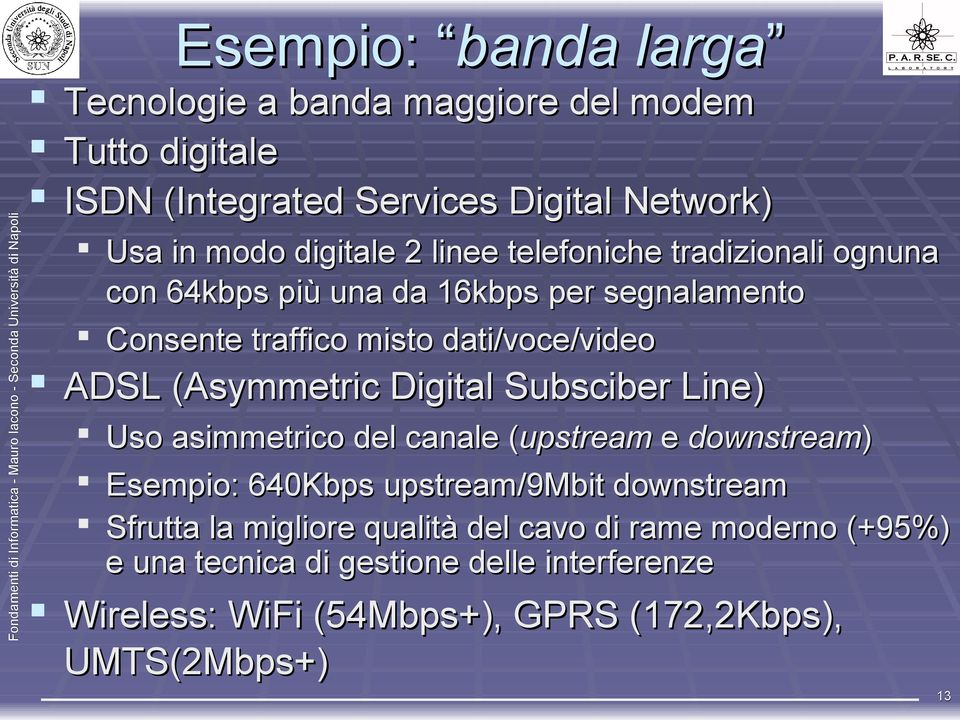 Digital Subsciber Line) Uso asimmetrico del canale (upstream e downstream) Esempio: 640Kbps upstream/9mbit downstream Sfrutta la migliore