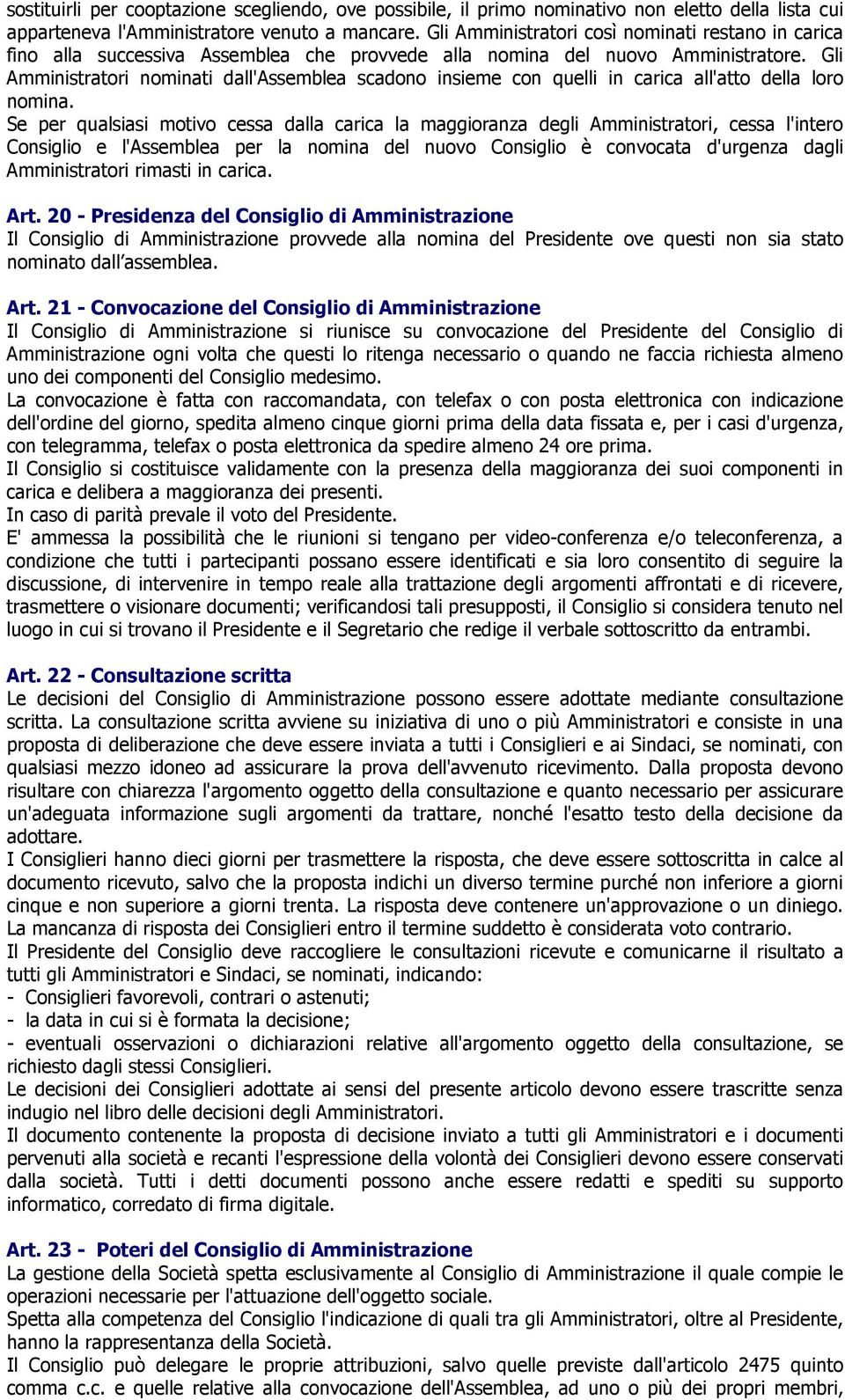 Gli Amministratori nominati dall'assemblea scadono insieme con quelli in carica all'atto della loro nomina.