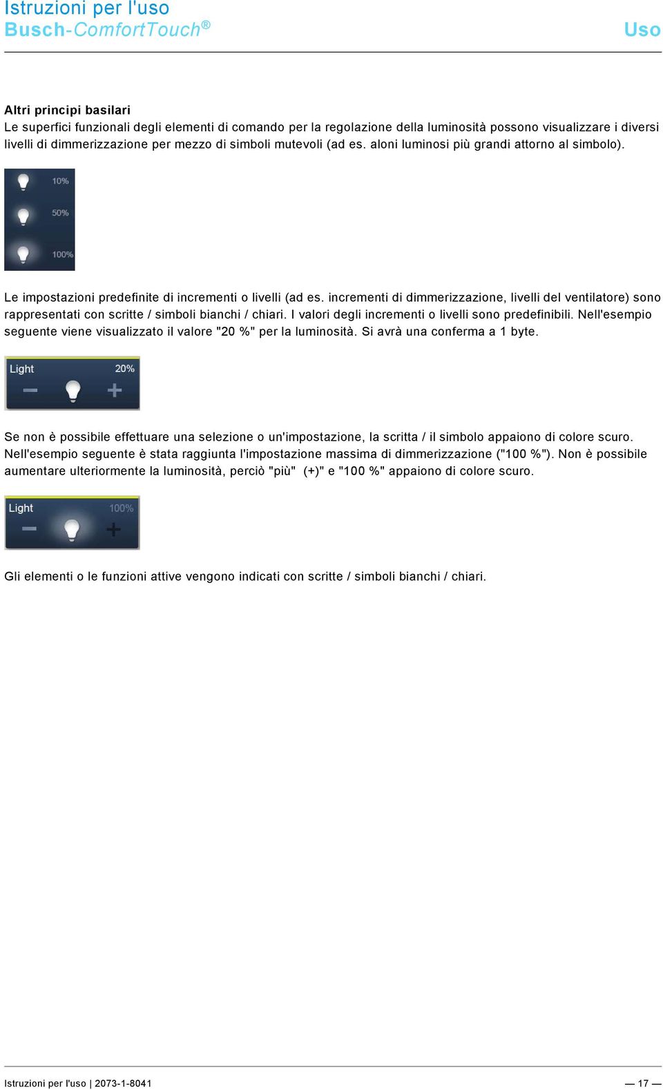 incrementi di dimmerizzazione, livelli del ventilatore) sono rappresentati con scritte / simboli bianchi / chiari. I valori degli incrementi o livelli sono predefinibili.