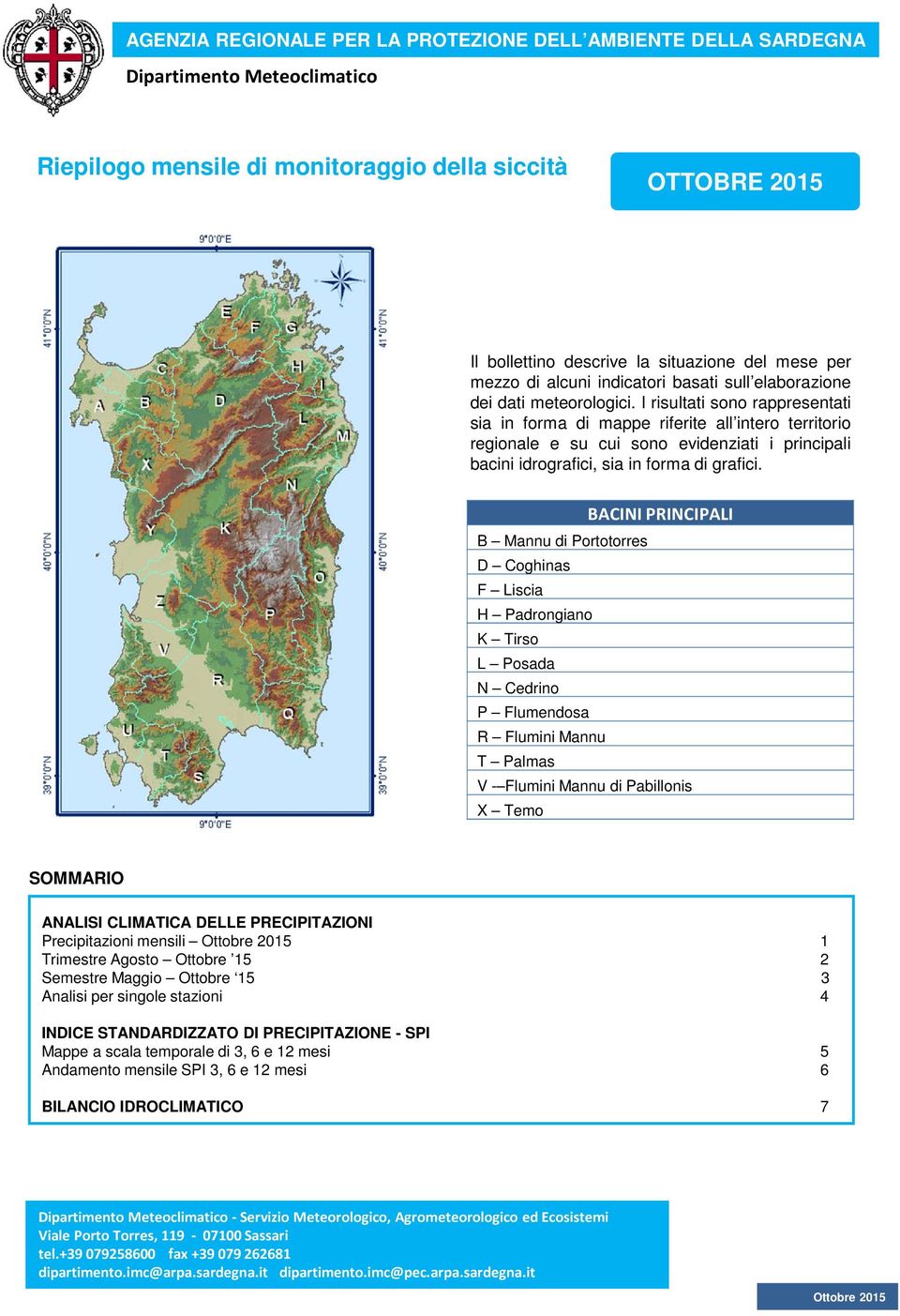 I risultati sono rappresentati sia in forma di mappe riferite all intero territorio regionale e su cui sono evidenziati i principali bacini idrografici, sia in forma di grafici.