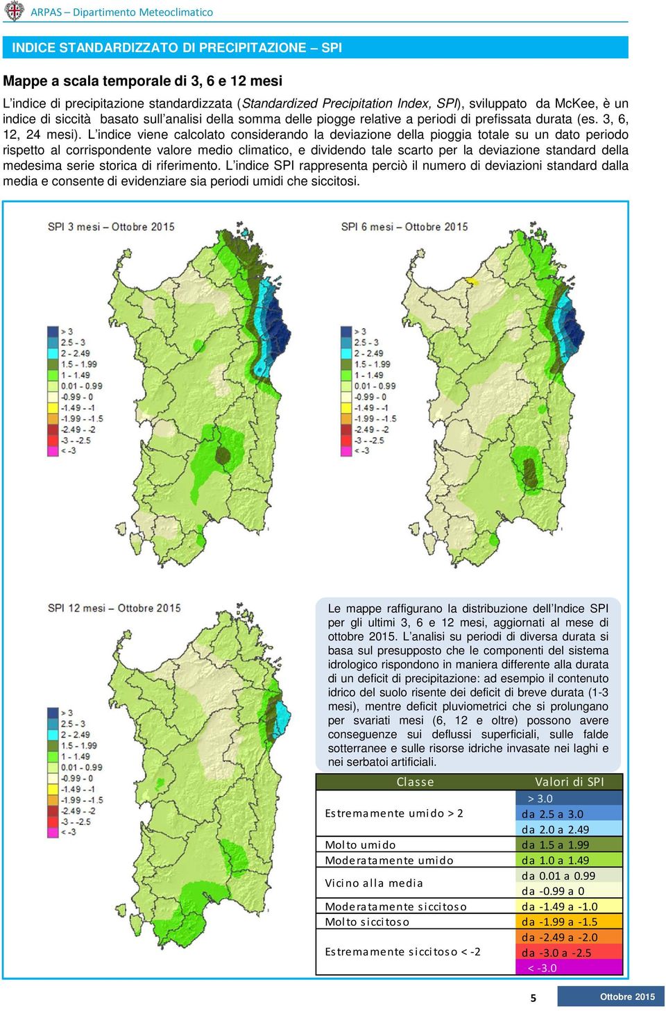 L indice viene calcolato considerando la deviazione della pioggia totale su un dato periodo rispetto al corrispondente valore medio climatico, e dividendo tale scarto per la deviazione standard della