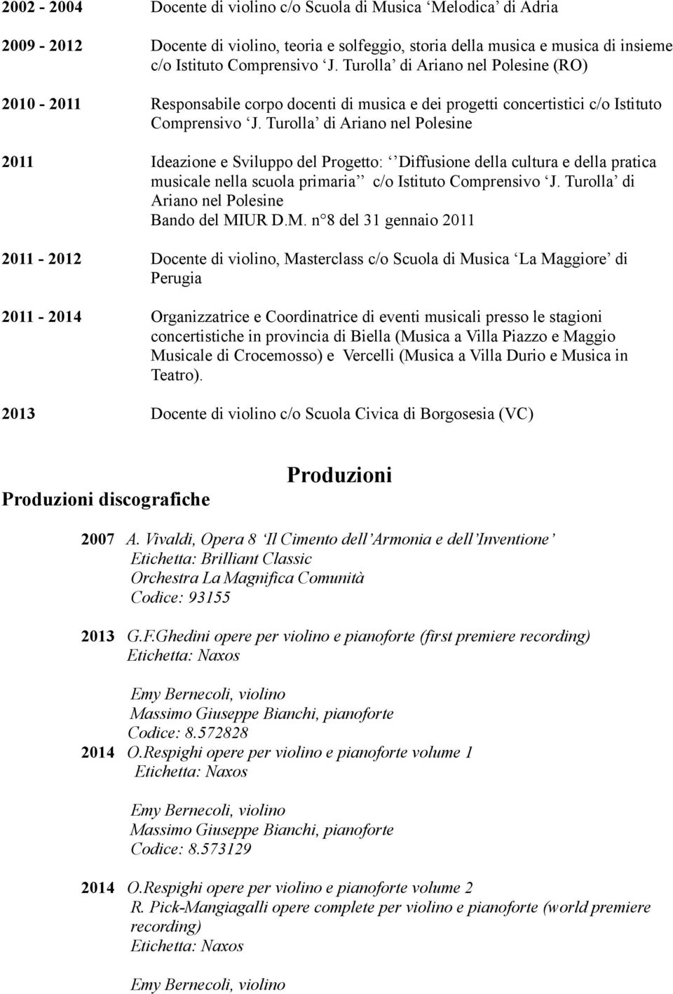 Turolla di Ariano nel Polesine 2011 Ideazione e Sviluppo del Progetto: Diffusione della cultura e della pratica musicale nella scuola primaria c/o Istituto Comprensivo J.