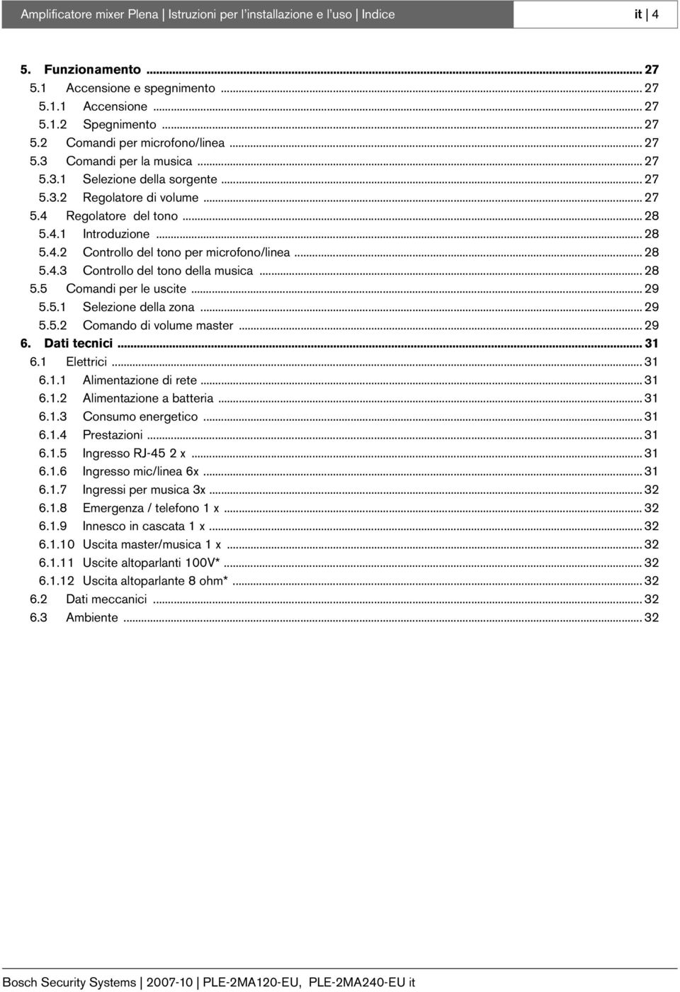 .. 28 5.4.3 Controllo del tono della musica... 28 5.5 Comandi per le uscite... 29 5.5.1 Selezione della zona... 29 5.5.2 Comando di volume master... 29 6. Dati tecnici... 31 6.1 Elettrici... 31 6.1.1 Alimentazione di rete.