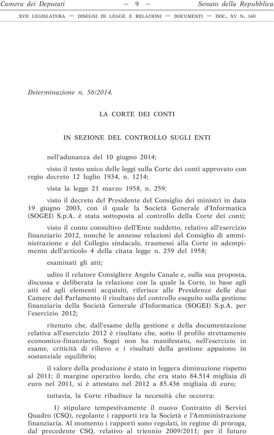 1214; vista la legge 21 marzo 1958, n. 259; visto il decreto del Presidente del Consiglio dei ministri in data 19 giugno 2003, con il quale la Società Generale d Informatica (SOGEI) S.p.A.