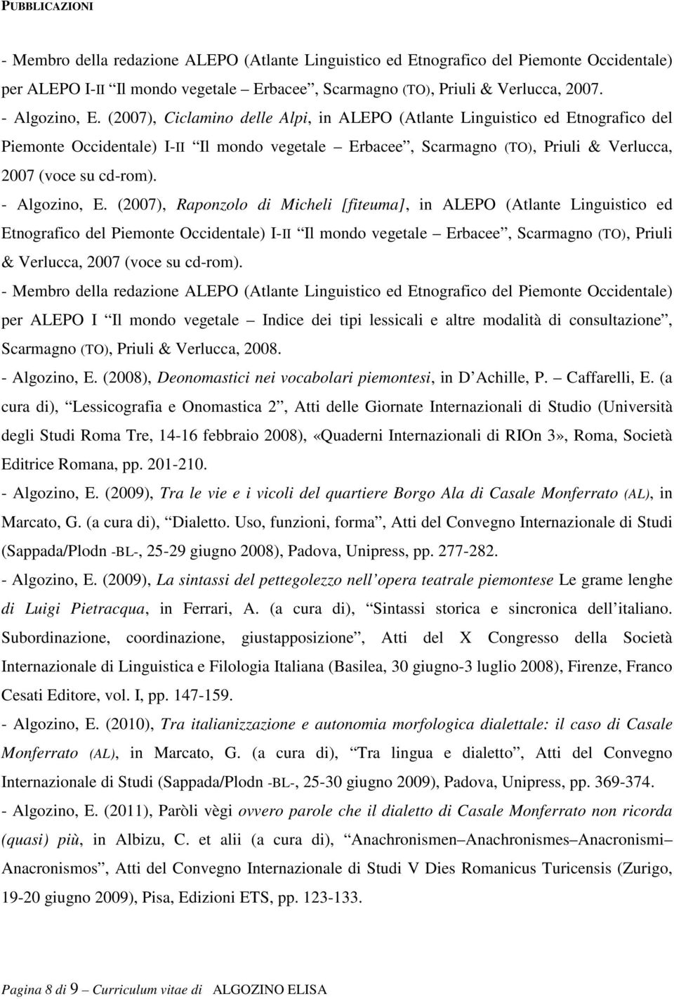 (2007), Ciclamino delle Alpi, in ALEPO (Atlante Linguistico ed Etnografico del Piemonte Occidentale) I-II Il mondo vegetale Erbacee, Scarmagno (TO), Priuli & Verlucca, 2007 (voce su cd-rom).