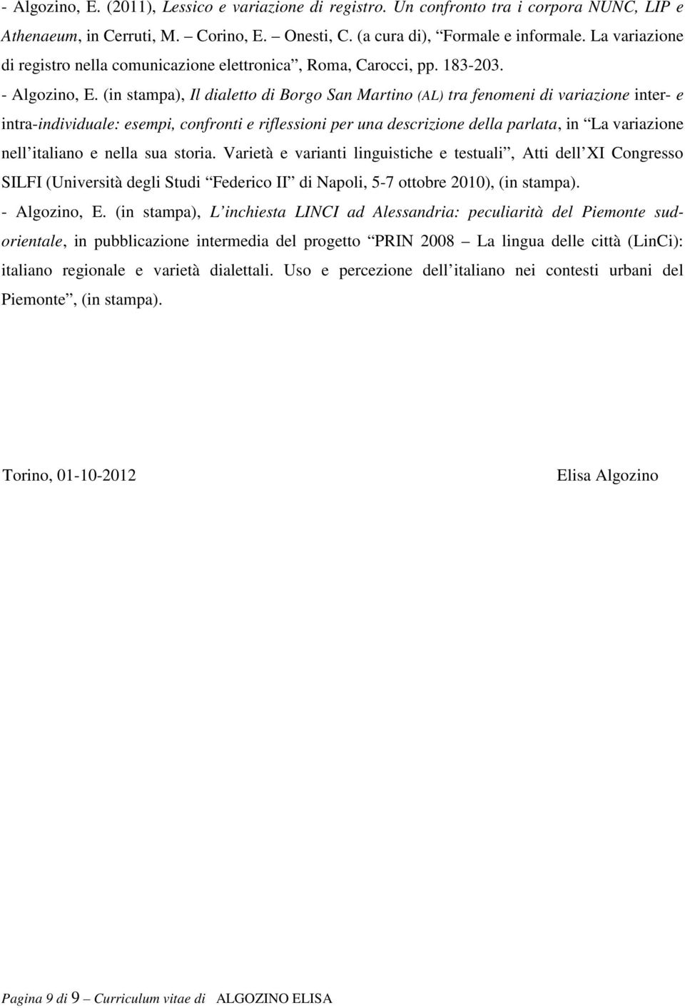 (in stampa), Il dialetto di Borgo San Martino (AL) tra fenomeni di variazione inter- e intra-individuale: esempi, confronti e riflessioni per una descrizione della parlata, in La variazione nell