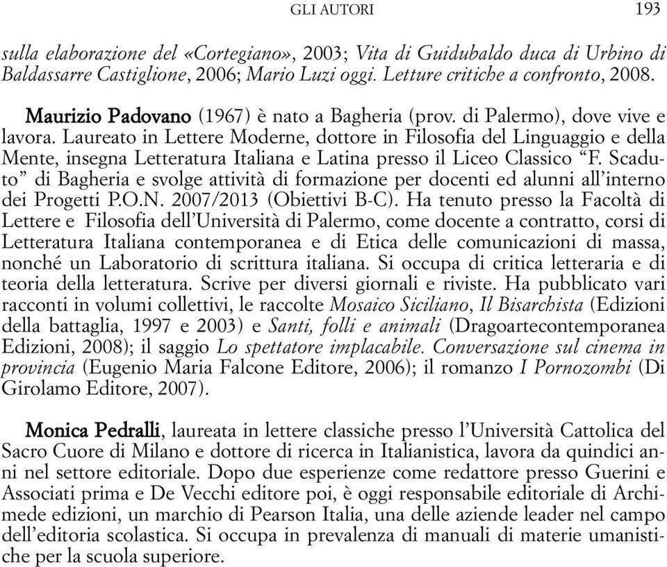 Laureato in Lettere Moderne, dottore in Filosofia del Linguaggio e della Mente, insegna Letteratura Italiana e Latina presso il Liceo Classico F.