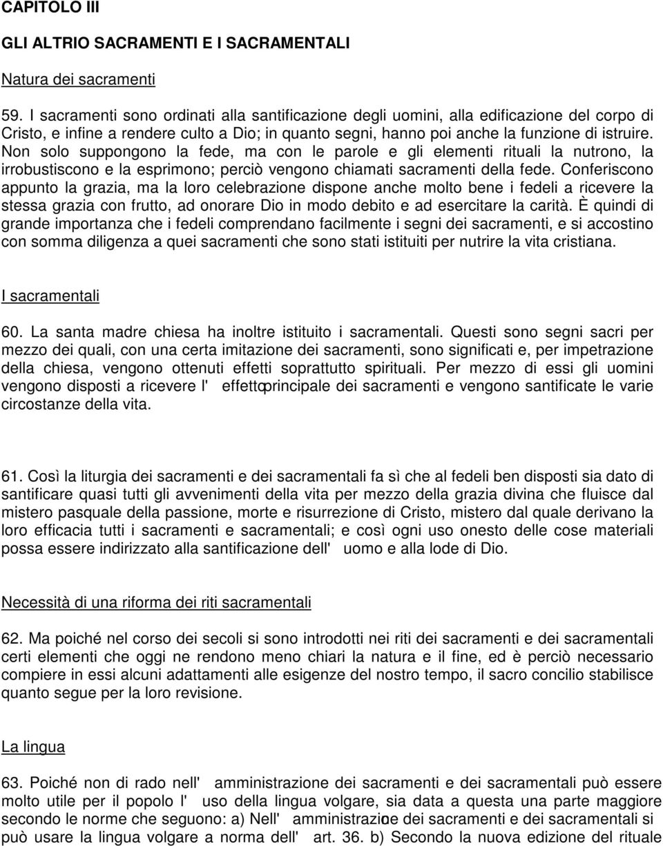 Non solo suppongono la fede, ma con le parole e gli elementi rituali la nutrono, la irrobustiscono e la esprimono; perciò vengono chiamati sacramenti della fede.