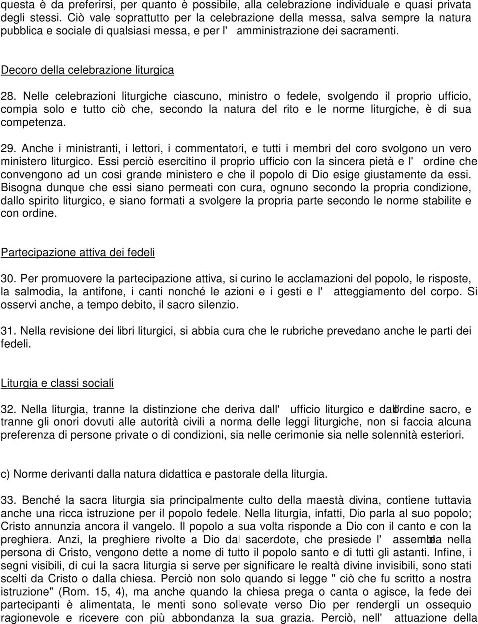 Nelle celebrazioni liturgiche ciascuno, ministro o fedele, svolgendo il proprio ufficio, compia solo e tutto ciò che, secondo la natura del rito e le norme liturgiche, è di sua competenza. 29.