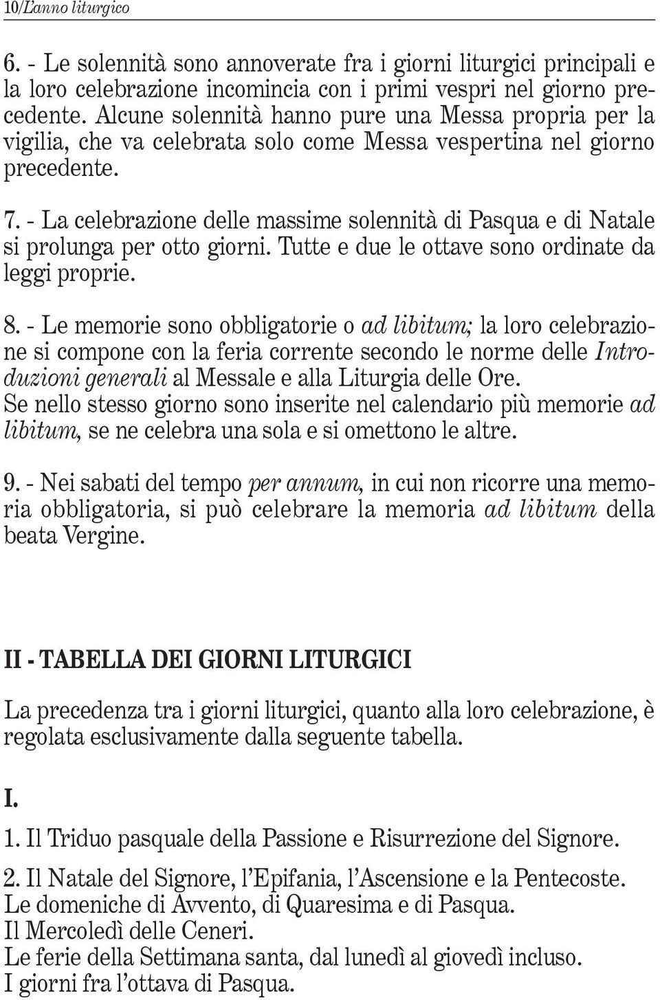 - La celebrazione delle massime solennità di Pasqua e di Natale si prolunga per otto giorni. Tutte e due le ottave sono ordinate da leggi proprie. 8.