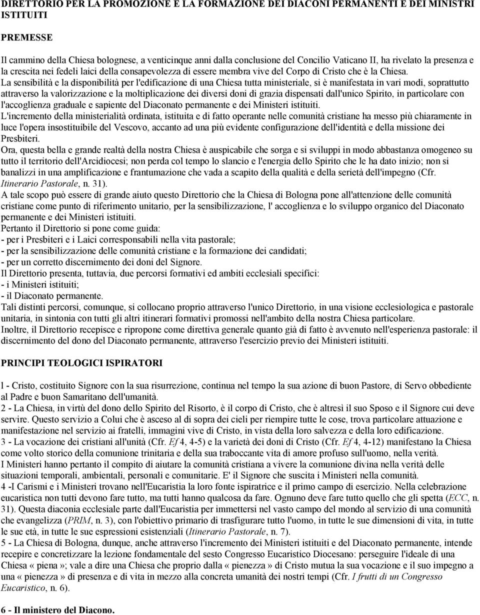 La sensibilità e la disponibilità per l'edificazione di una Chiesa tutta ministeriale, si è manifestata in vari modi, soprattutto attraverso la valorizzazione e la moltiplicazione dei diversi doni di