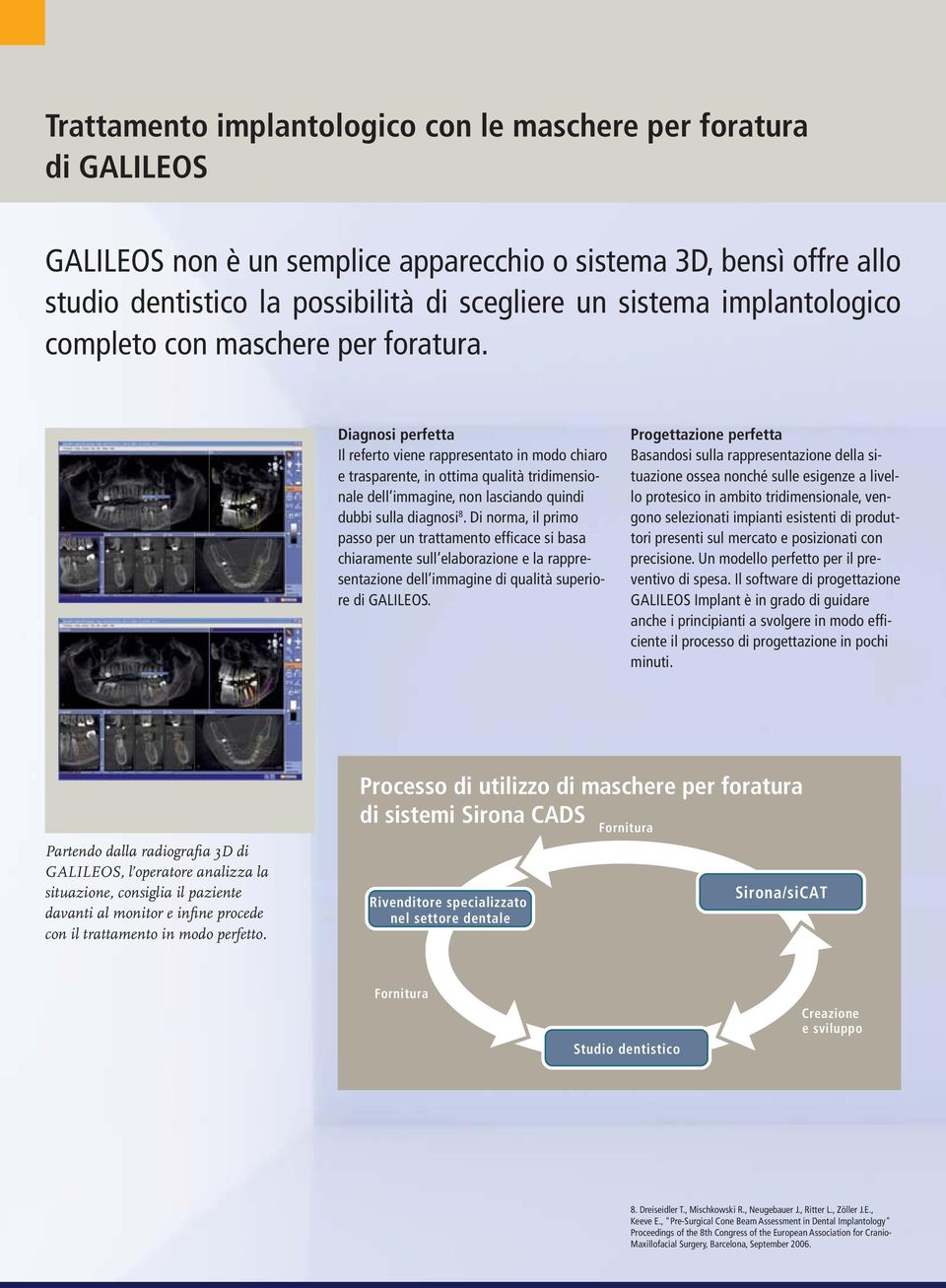 Diagnosi perfetta Il referto viene rappresentato in modo chiaro e trasparente, in ottima qualità tridimensionale dell immagine, non lasciando quindi dubbi sulla diagnosi 8.