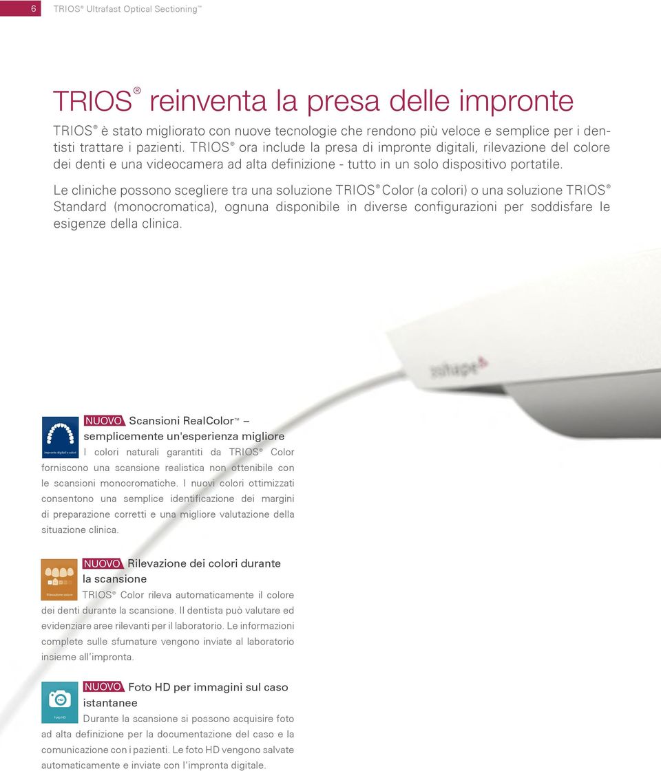 TRIOS ora include la presa di impronte digitali, rilevazione del colore dei denti e una videocamera ad alta definizione - tutto in un solo dispositivo portatile.