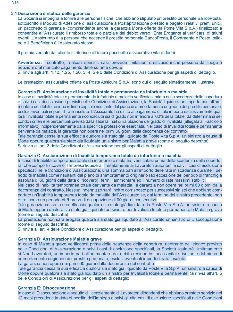 assicurazione a Postaprotezione prestito e pagato i relativi premi unici, un pacchetto di garanzie (comprendente anche la garanzia Morte offerta da Poste Vita S.p.A.