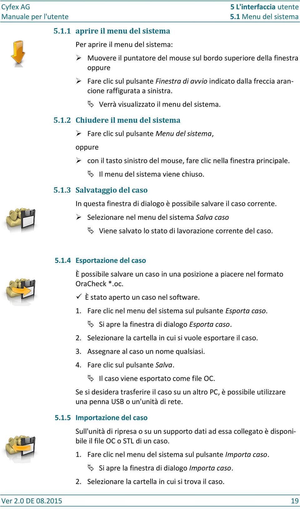 Verrà visualizzato il menu del sistema. 5.1.2 Chiudere il menu del sistema Fare clic sul pulsante Menu del sistema, oppure con il tasto sinistro del mouse, fare clic nella finestra principale.