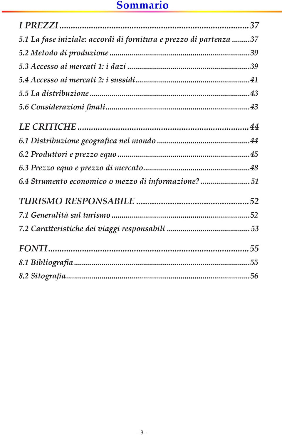 1 Distribuzione geografica nel mondo...44 6.2 Produ ori e prezzo equo...45 6.3 Prezzo equo e prezzo di mercato...48 6.