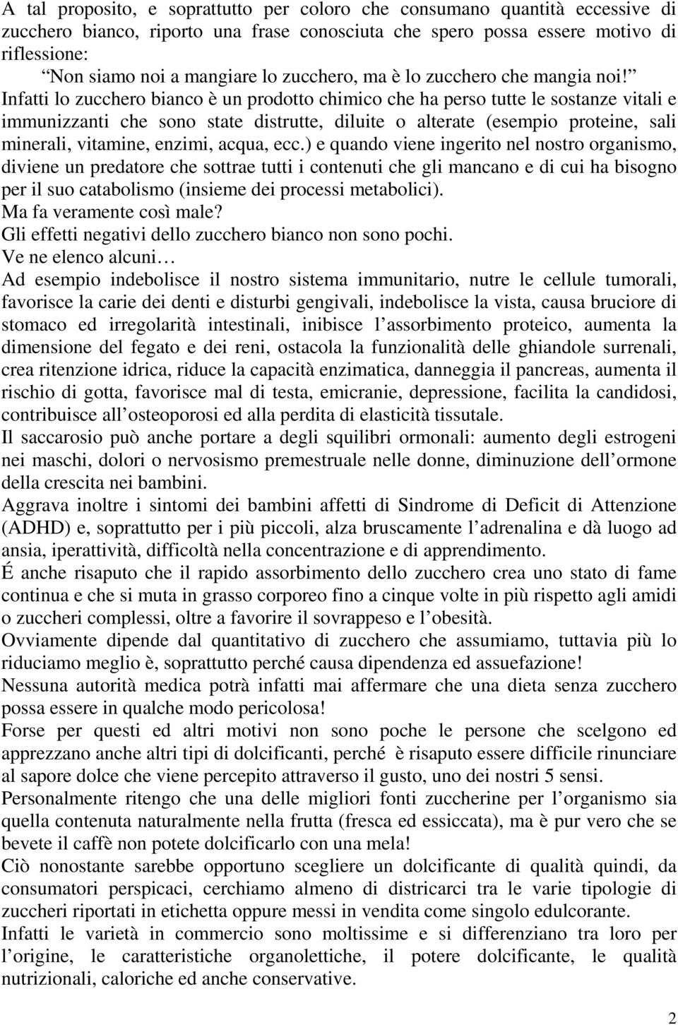 Infatti lo zucchero bianco è un prodotto chimico che ha perso tutte le sostanze vitali e immunizzanti che sono state distrutte, diluite o alterate (esempio proteine, sali minerali, vitamine, enzimi,