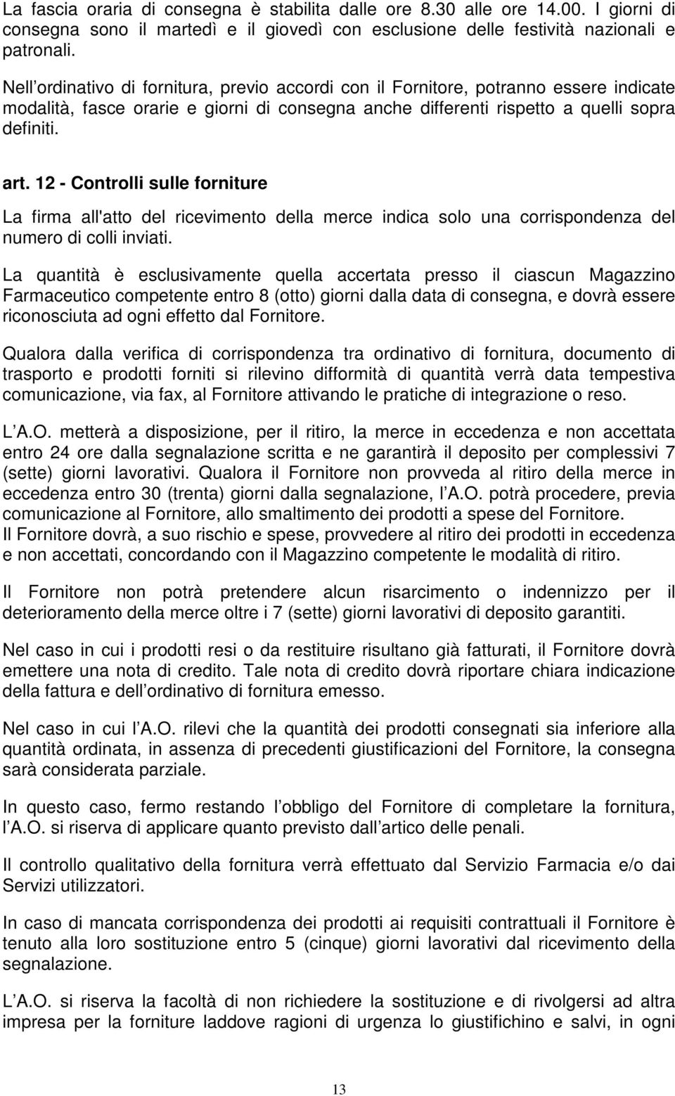 12 - Controlli sulle forniture La firma all'atto del ricevimento della merce indica solo una corrispondenza del numero di colli inviati.