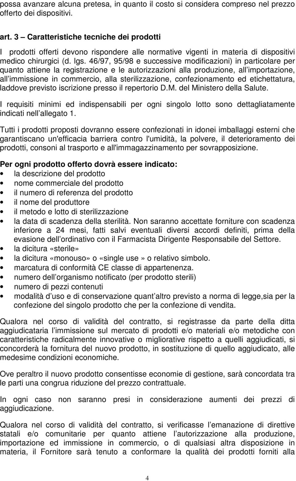 46/97, 95/98 e successive modificazioni) in particolare per quanto attiene la registrazione e le autorizzazioni alla produzione, all importazione, all immissione in commercio, alla sterilizzazione,