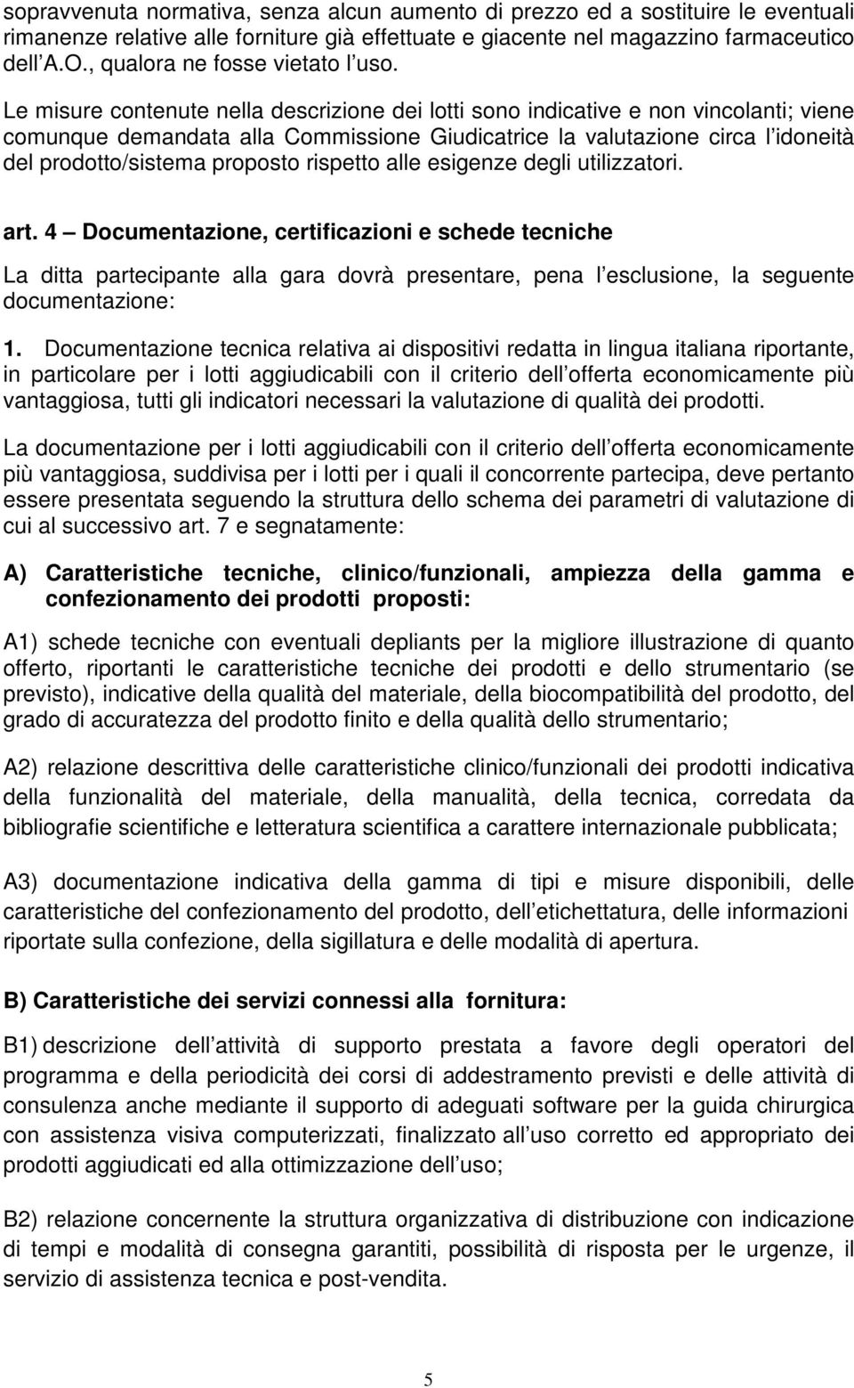 Le misure contenute nella descrizione dei lotti sono indicative e non vincolanti; viene comunque demandata alla Commissione Giudicatrice la valutazione circa l idoneità del prodotto/sistema proposto