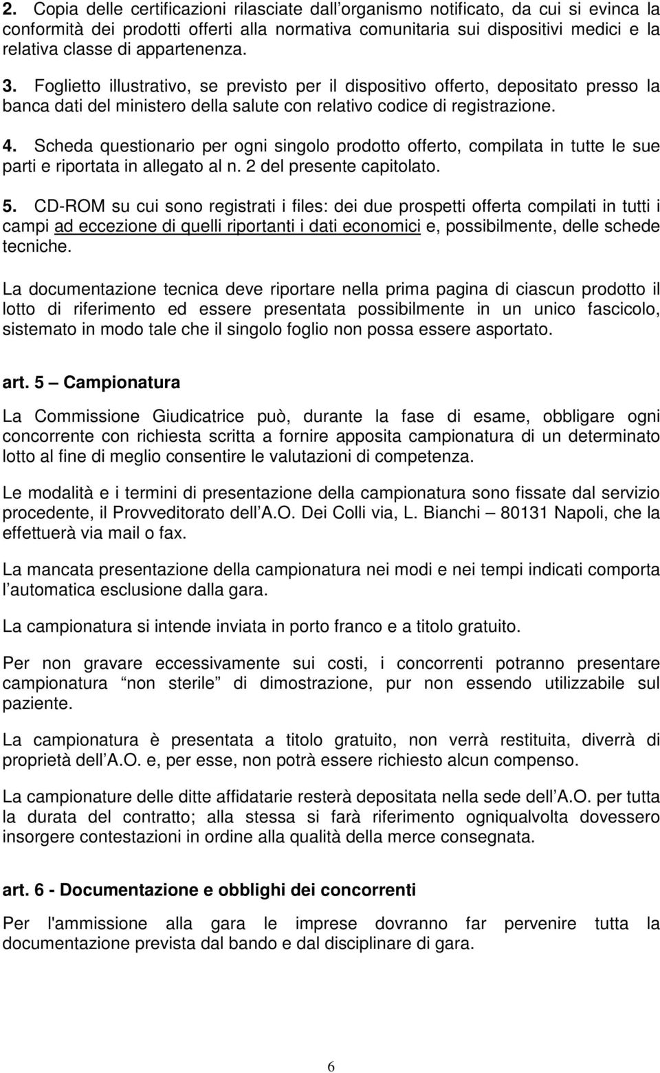 Scheda questionario per ogni singolo prodotto offerto, compilata in tutte le sue parti e riportata in allegato al n. 2 del presente capitolato. 5.