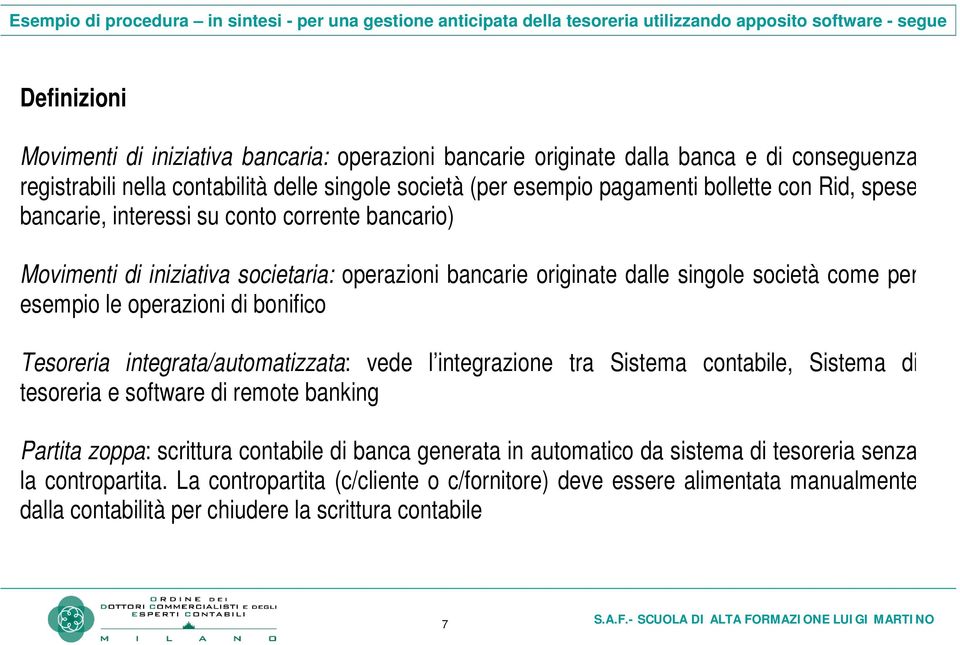 societaria: operazioni bancarie originate dalle singole società come per esempio le operazioni di bonifico Tesoreria integrata/automatizzata: vede l integrazione tra Sistema contabile, Sistema di