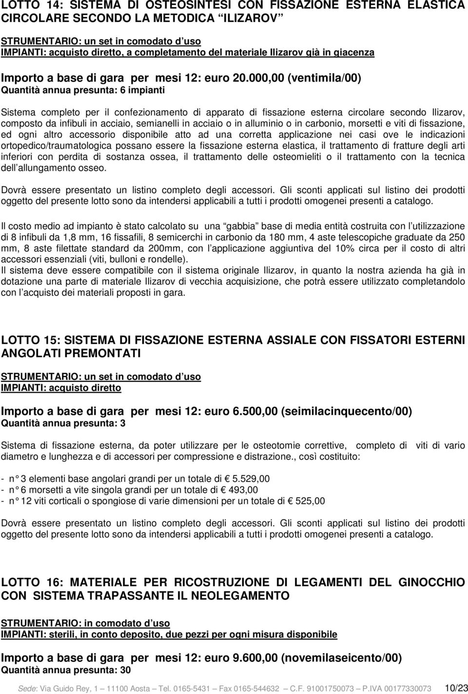 000,00 (ventimila/00) Quantità annua presunta: 6 impianti Sistema completo per il confezionamento di apparato di fissazione esterna circolare secondo Ilizarov, composto da infibuli in acciaio,