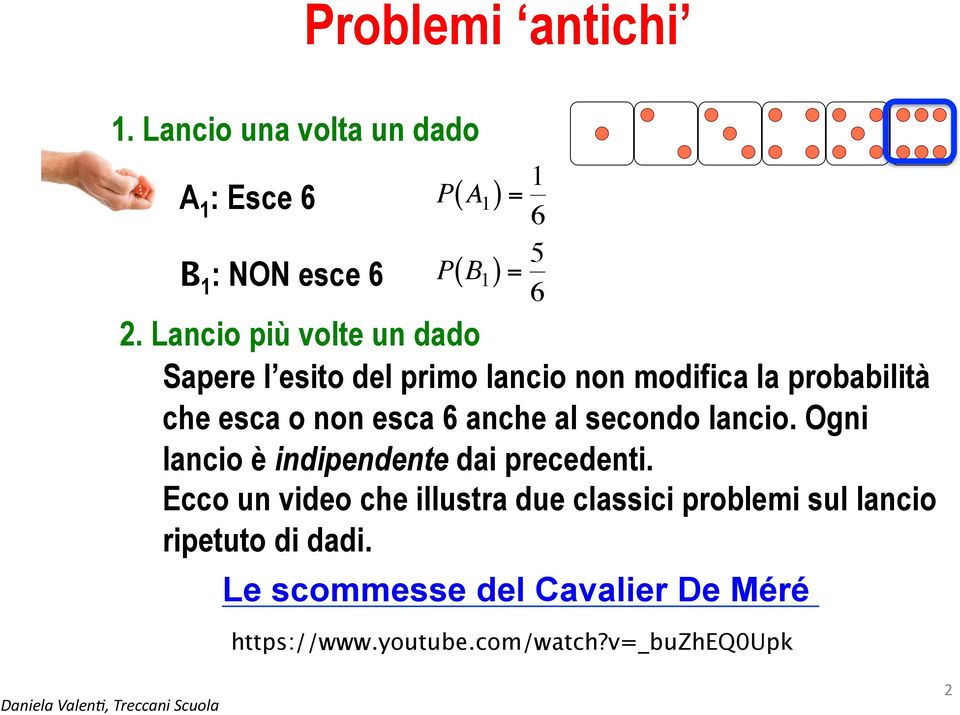 esca 6 anche al secondo lancio. Ogni lancio è indipendente dai precedenti.