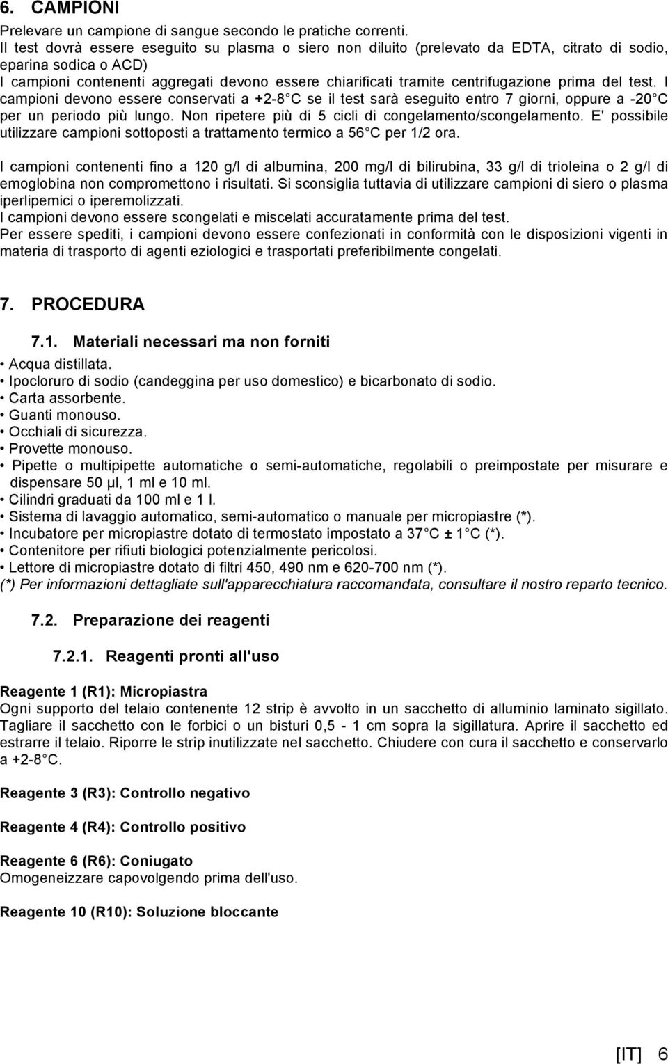 centrifugazione prima del test. I campioni devono essere conservati a +2-8 C se il test sarà eseguito entro 7 giorni, oppure a -20 C per un periodo più lungo.