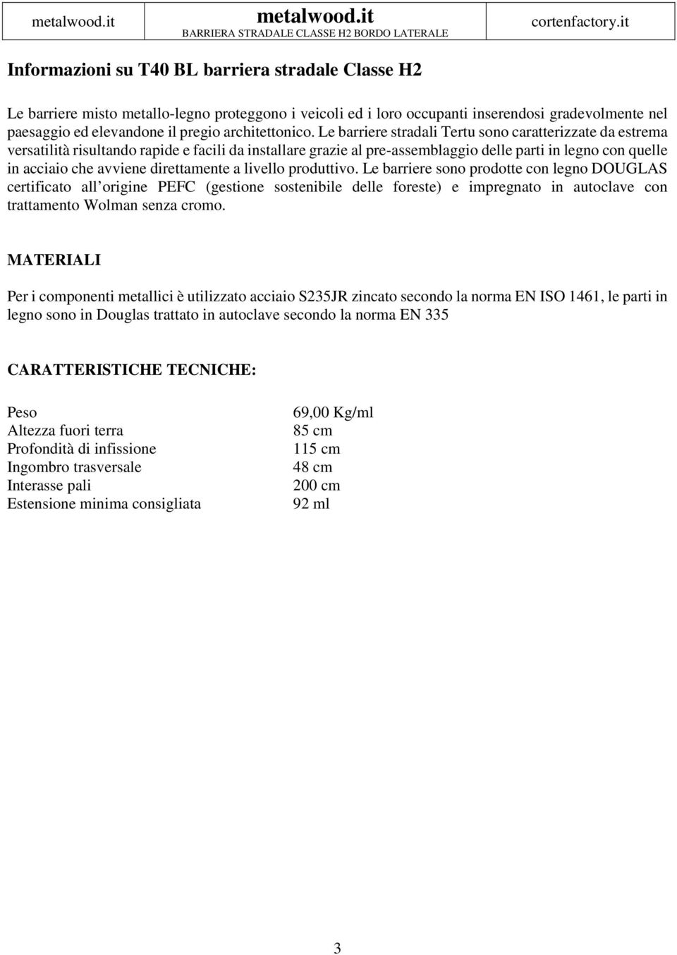 Le barriere stradali Tertu sono caratterizzate da estrema versatilità risultando rapide e facili da installare grazie al pre-assemblaggio delle parti in legno con quelle in acciaio che avviene