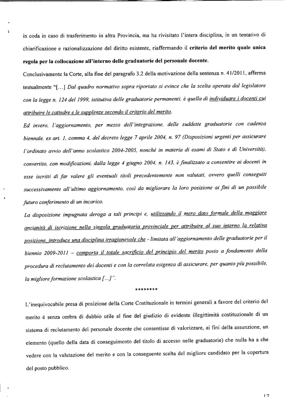 41/2011, afferma testualmente "[... ] Dal quadro normativo sopra riportato si evince che la scelta operata dal legislatore con la legge n.