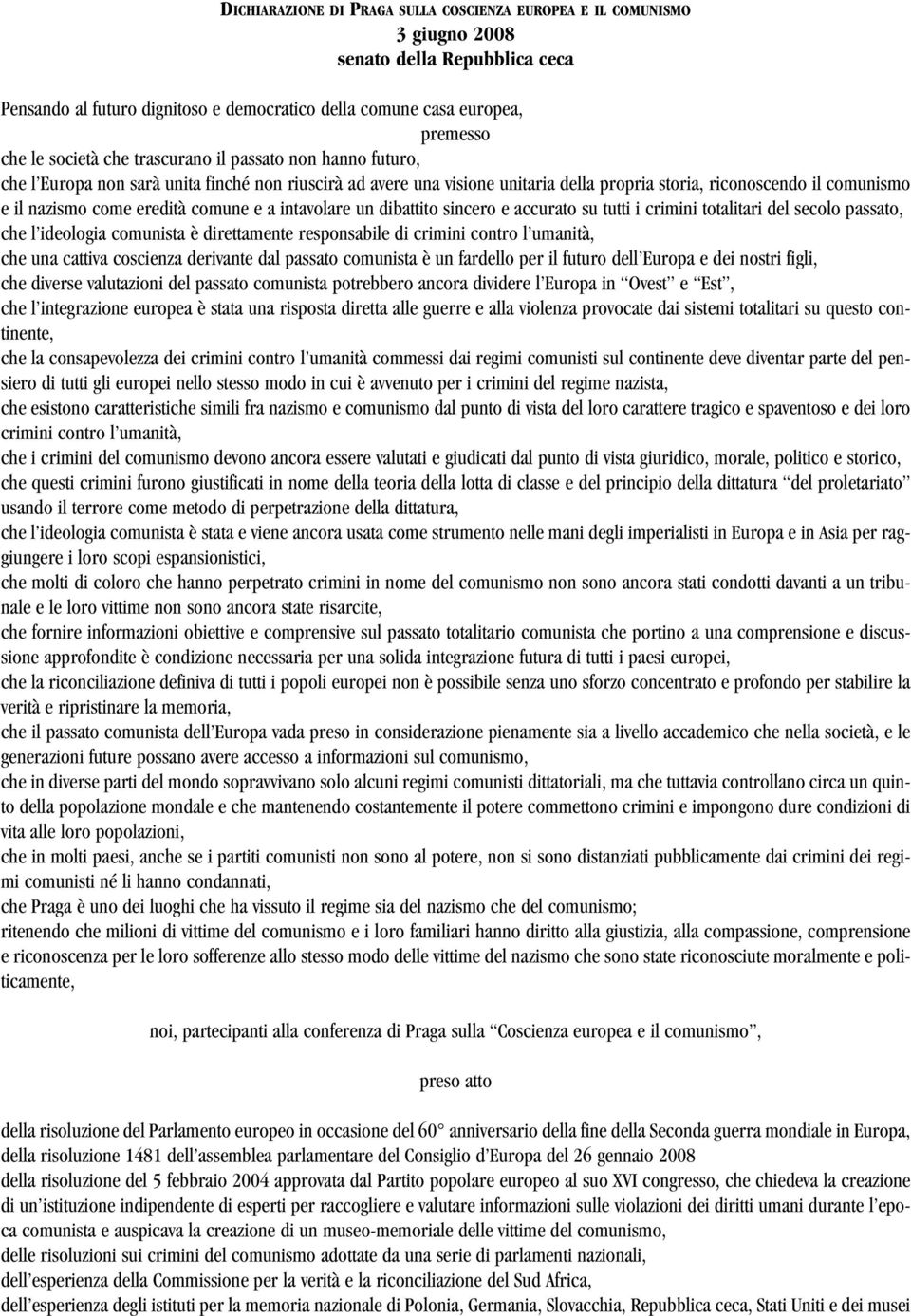 comune e a intavolare un dibattito sincero e accurato su tutti i crimini totalitari del secolo passato, che l ideologia comunista è direttamente responsabile di crimini contro l umanità, che una