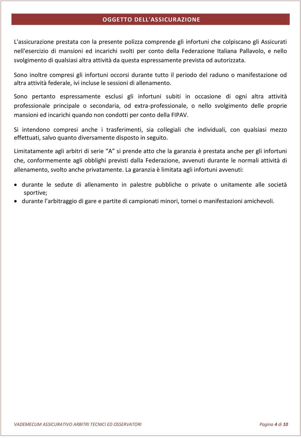 Sono inoltre compresi gli infortuni occorsi durante tutto il periodo del raduno o manifestazione od altra attività federale, ivi incluse le sessioni di allenamento.