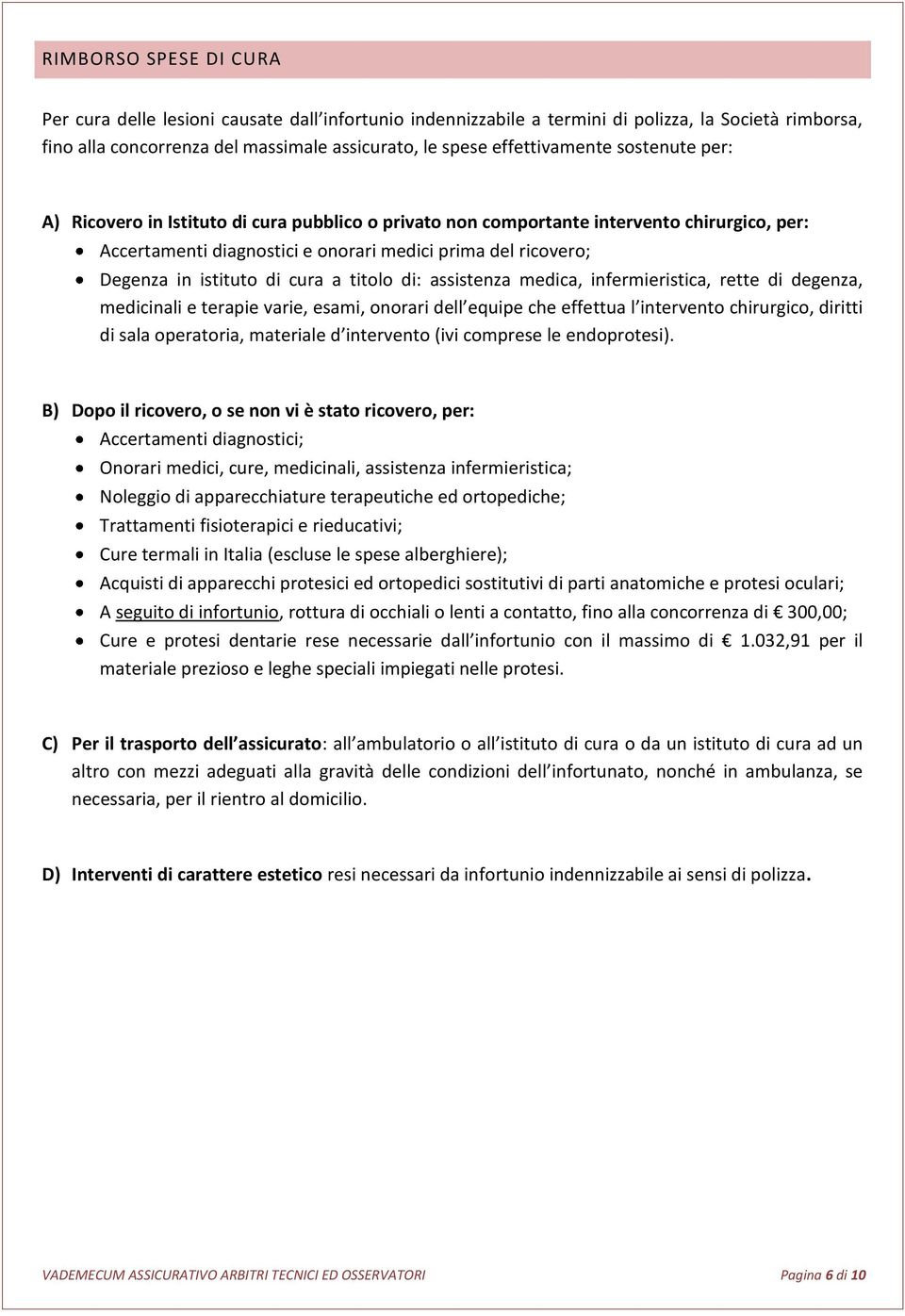 a titolo di: assistenza medica, infermieristica, rette di degenza, medicinali e terapie varie, esami, onorari dell equipe che effettua l intervento chirurgico, diritti di sala operatoria, materiale d