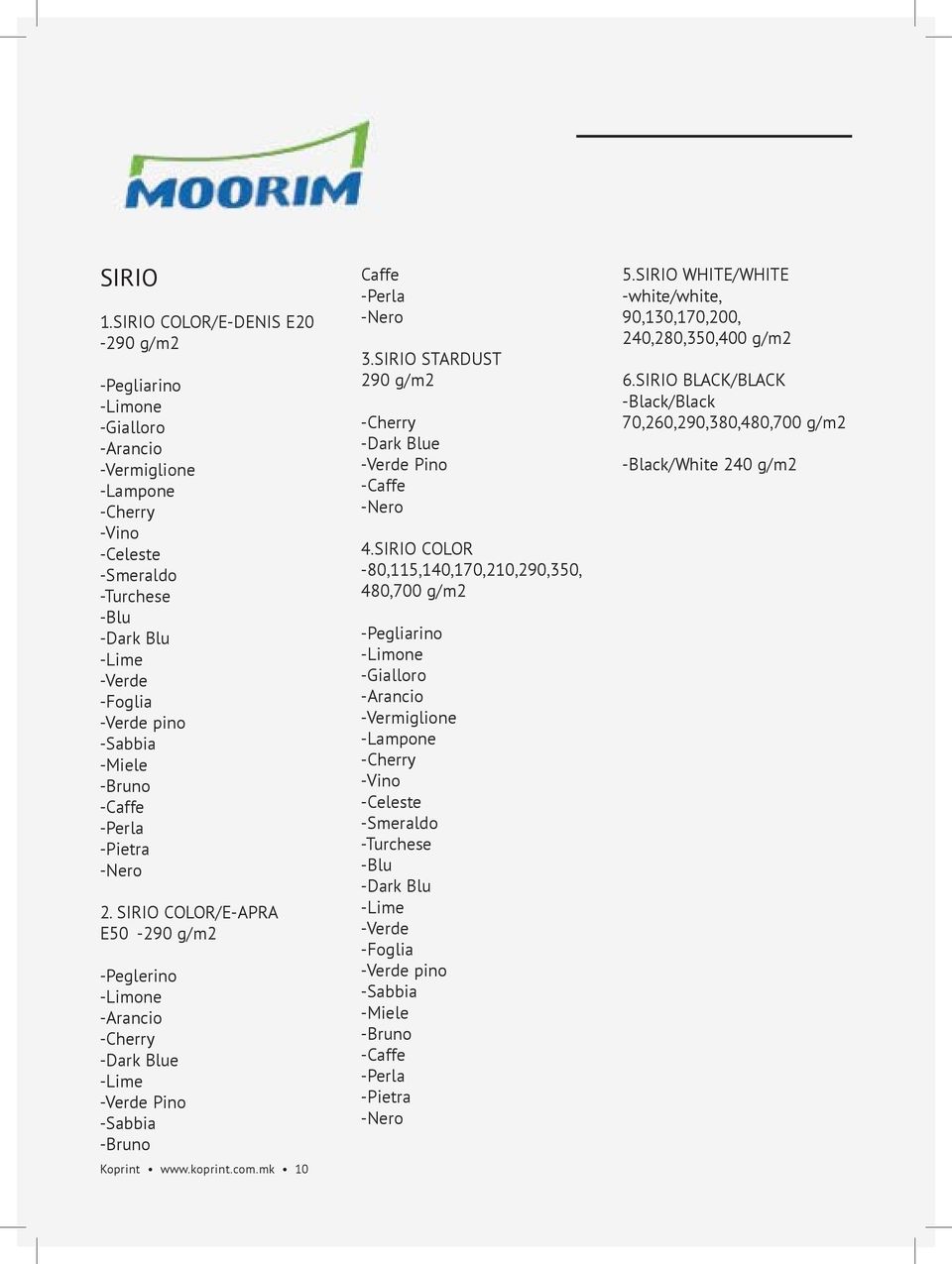 -Caffe -Perla -Pietra 2. SIRIO COLOR/E-APRA E50-290 g/m2 -Peglerino -Limone -Cherry -Dark Blue -Lime -Verde Pino -Sabbia -Bruno Koprint www.koprint.com.mk 10 Caffe -Perla 3.