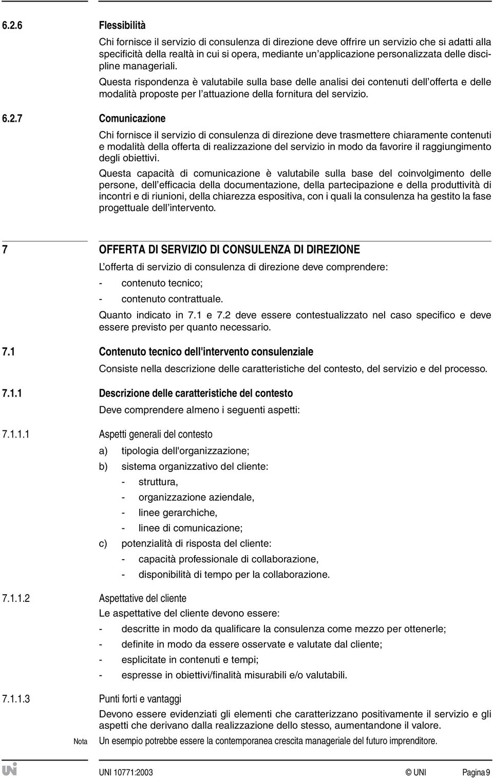 7 Comunicazione Chi fornisce il servizio di consulenza di direzione deve trasmettere chiaramente contenuti e modalità della offerta di realizzazione del servizio in modo da favorire il raggiungimento