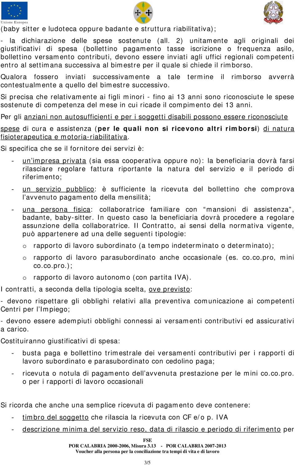 competenti entro al settimana successiva al bimestre per il quale si chiede il rimborso.