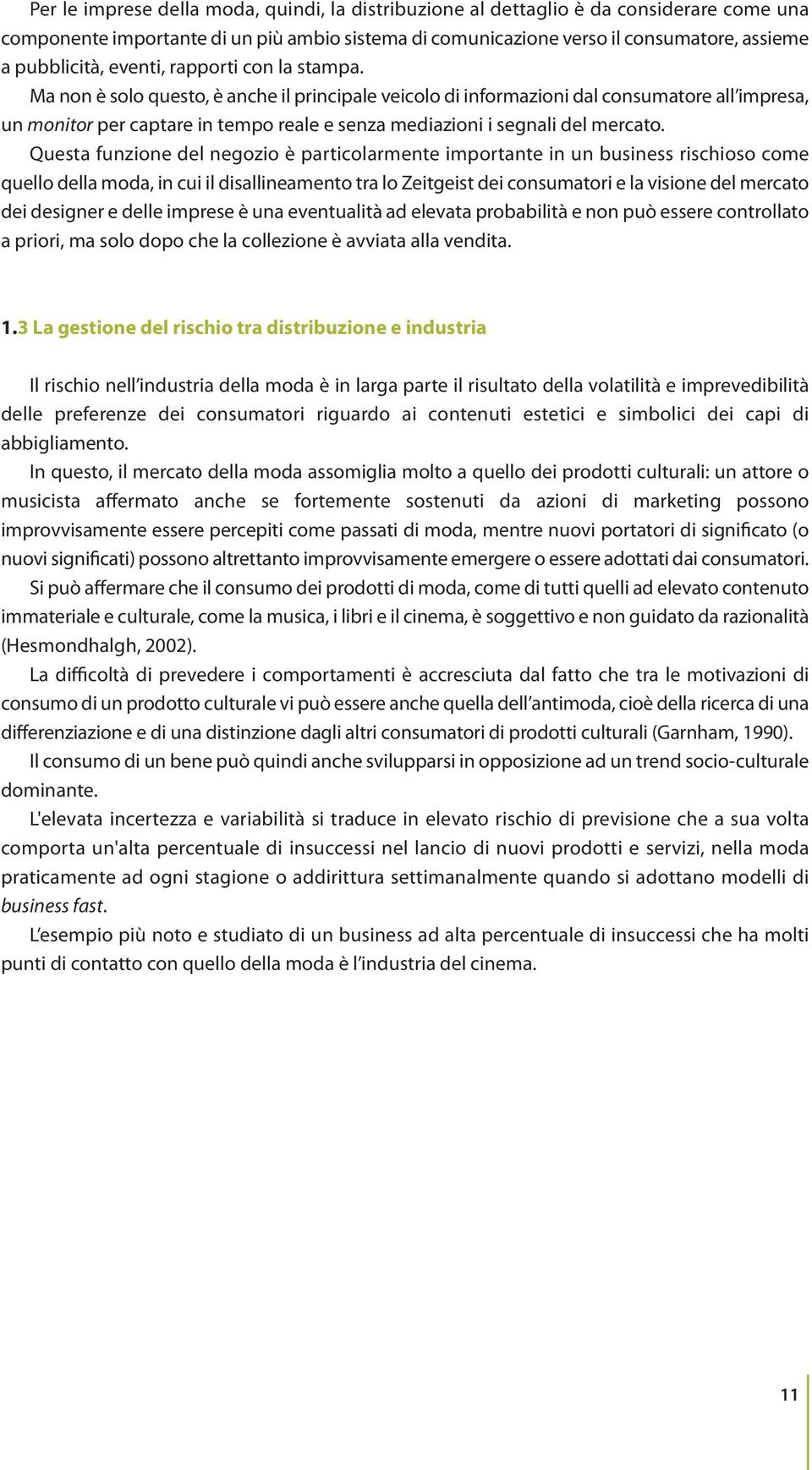 Ma non è solo questo, è anche il principale veicolo di informazioni dal consumatore all impresa, un monitor per captare in tempo reale e senza mediazioni i segnali del mercato.