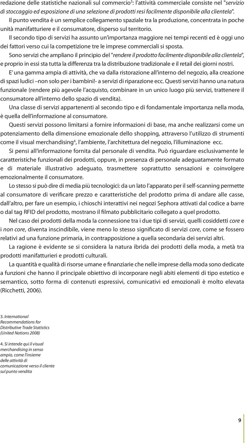 Il secondo tipo di servizi ha assunto un importanza maggiore nei tempi recenti ed è oggi uno dei fattori verso cui la competizione tre le imprese commerciali si sposta.