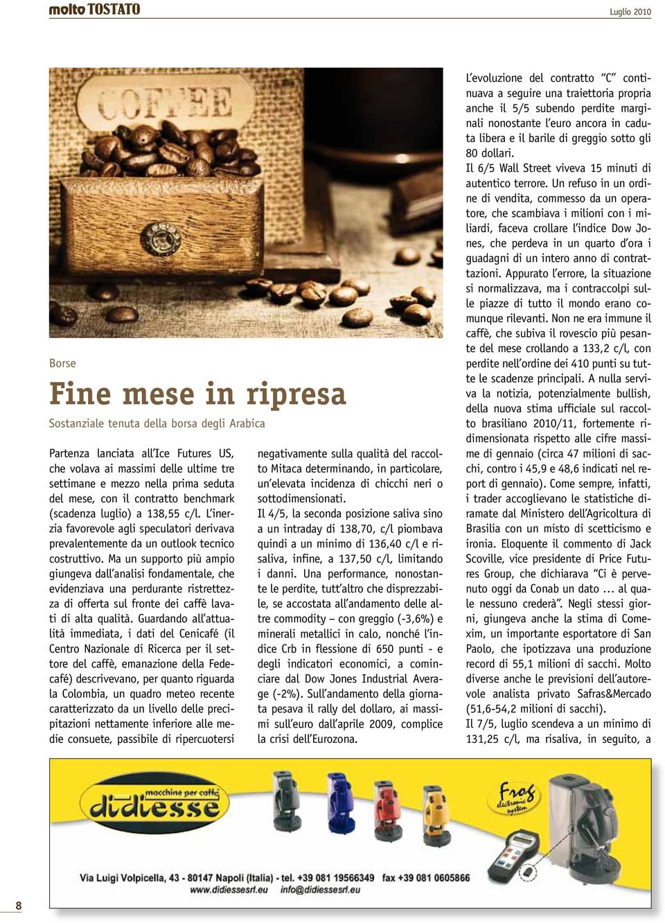 Ma un supporto più ampio giungeva dall analisi fondamentale, che evidenziava una perdurante ristrettezza di offerta sul fronte dei caffè lavati di alta qualità.