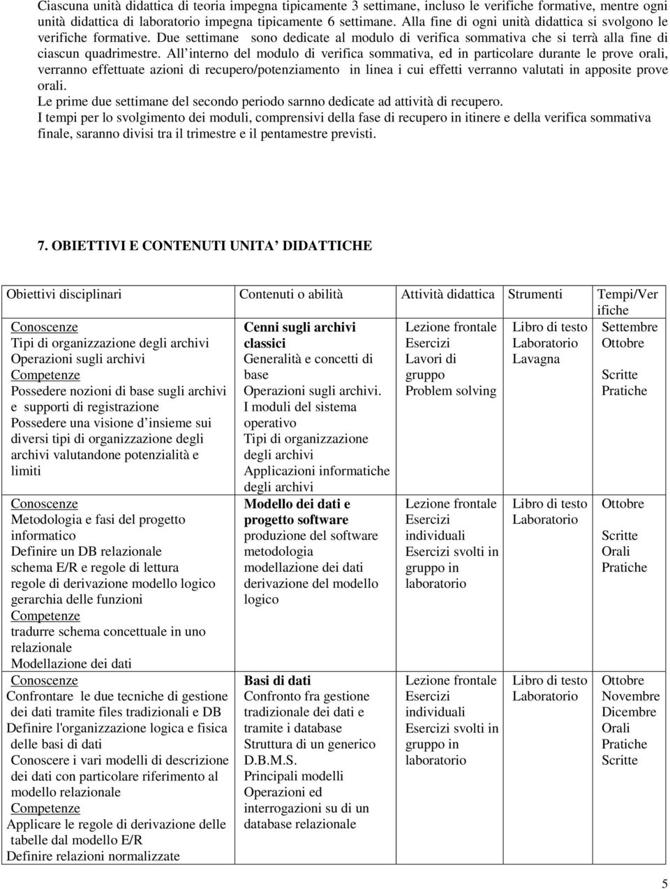 All interno del modulo di verifica sommativa, ed in particolare durante le prove orali, verranno effettuate azioni di recupero/potenziamento in linea i cui effetti verranno valutati in apposite prove