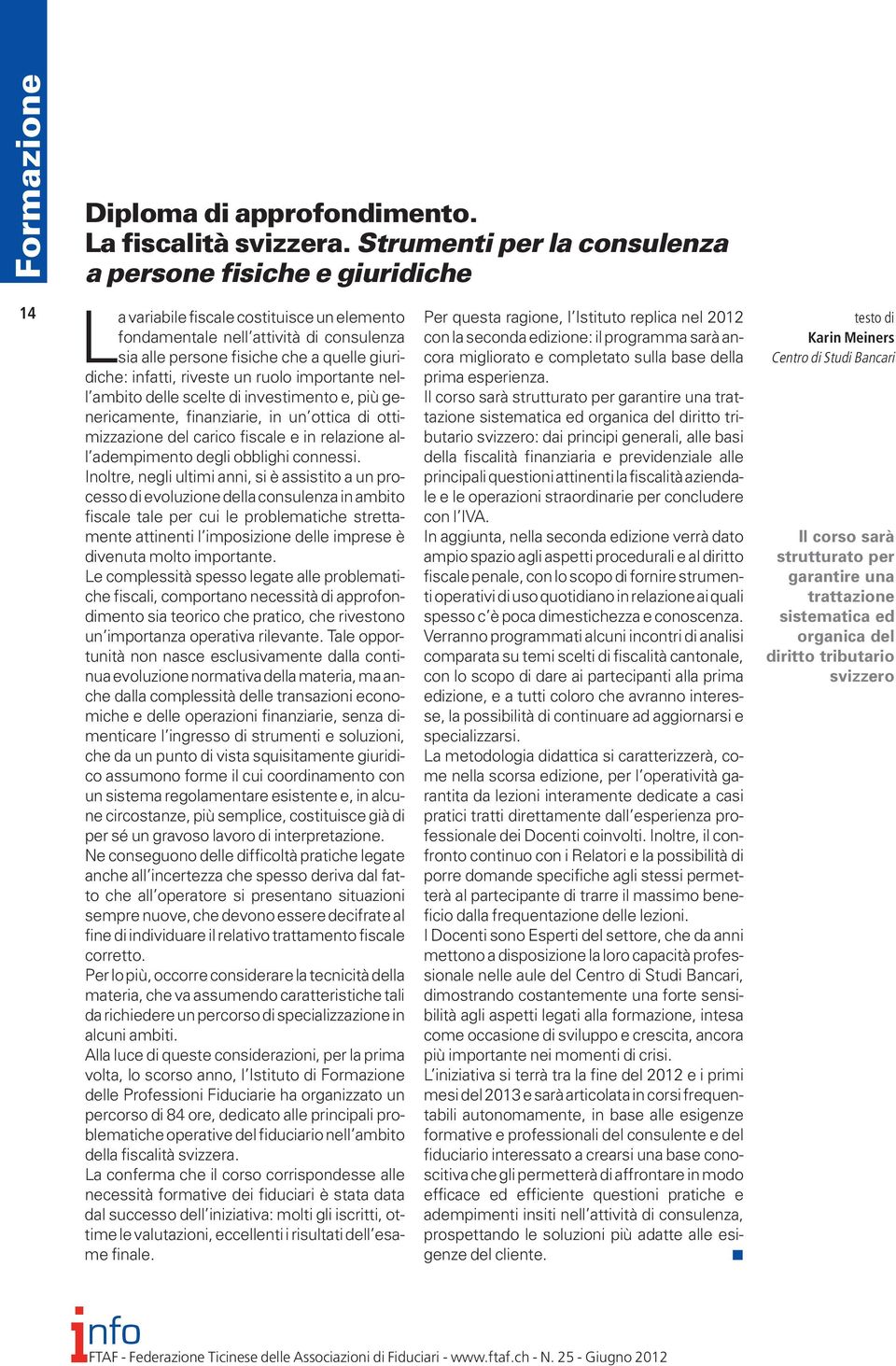 infatti, riveste un ruolo importante nell ambito delle scelte di investimento e, più genericamente, finanziarie, in un ottica di ottimizzazione del carico fiscale e in relazione all adempimento degli