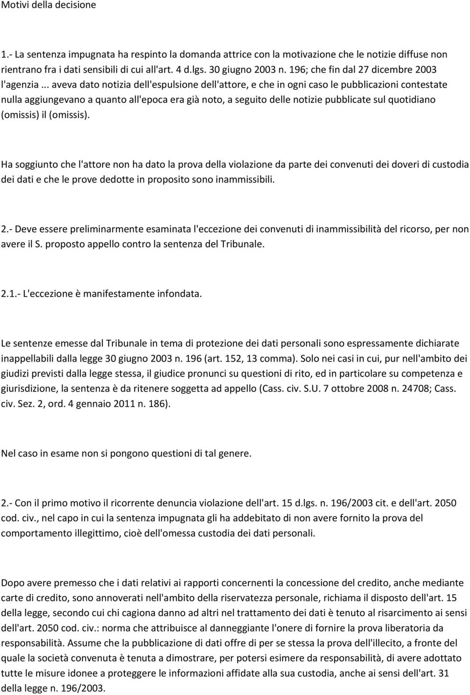 .. aveva dato notizia dell'espulsione dell'attore, e che in ogni caso le pubblicazioni contestate nulla aggiungevano a quanto all'epoca era già noto, a seguito delle notizie pubblicate sul quotidiano