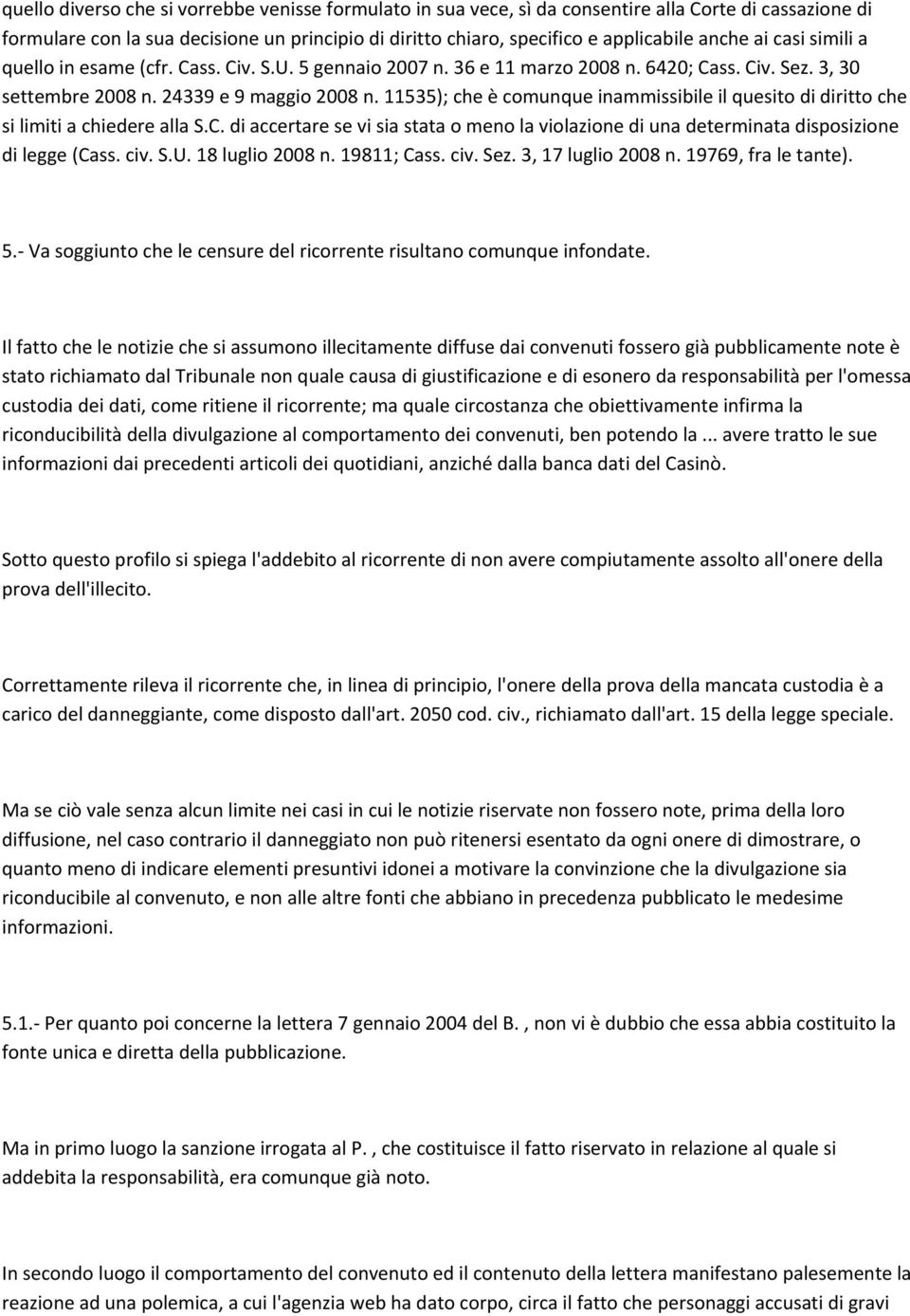 11535); che è comunque inammissibile il quesito di diritto che si limiti a chiedere alla S.C. di accertare se vi sia stata o meno la violazione di una determinata disposizione di legge (Cass. civ. S.U.