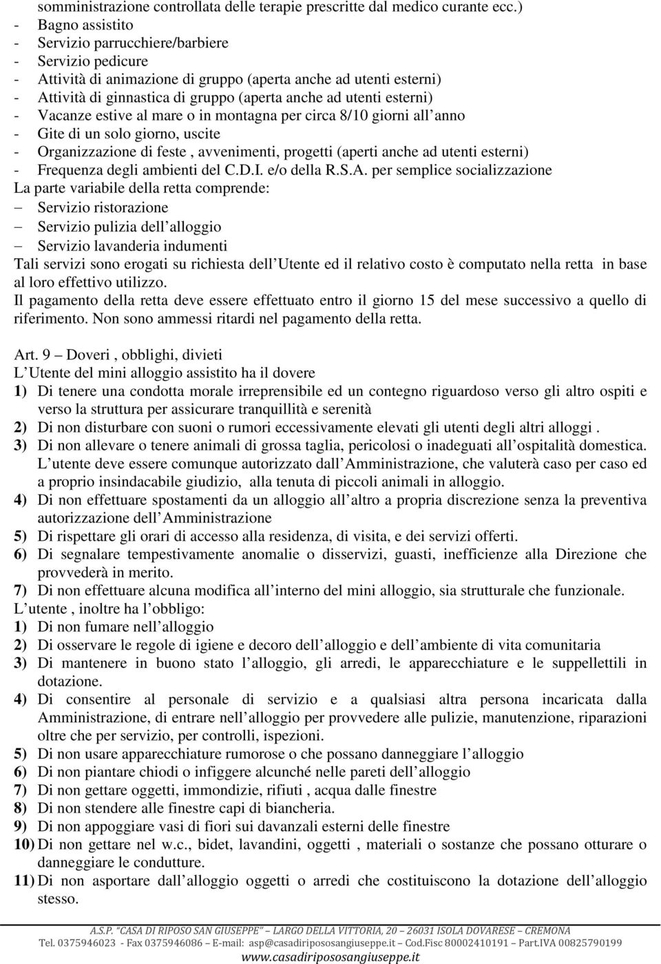 esterni) - Vacanze estive al mare o in montagna per circa 8/10 giorni all anno - Gite di un solo giorno, uscite - Organizzazione di feste, avvenimenti, progetti (aperti anche ad utenti esterni) -