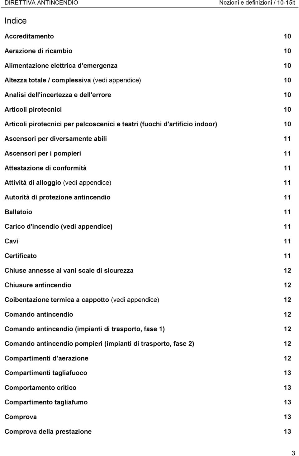 conformità 11 Attività di alloggio (vedi appendice) 11 Autorità di protezione antincendio 11 Ballatoio 11 Carico d'incendio (vedi appendice) 11 Cavi 11 Certificato 11 Chiuse annesse ai vani scale di