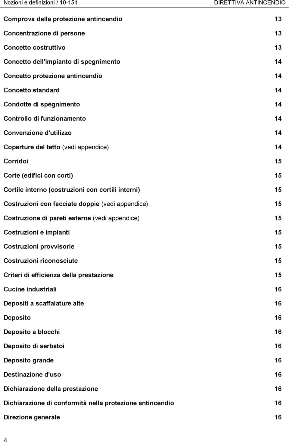 interno (costruzioni con cortili interni) 15 Costruzioni con facciate doppie (vedi appendice) 15 Costruzione di pareti esterne (vedi appendice) 15 Costruzioni e impianti 15 Costruzioni provvisorie 15